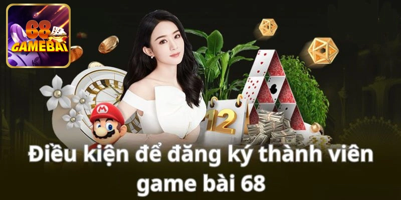 Điều kiện đăng ký 68 game bài cập nhật mới nhất